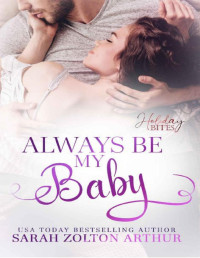 Sarah Zolton Arthur & Holiday Bites [Zolton Arthur, Sarah] — Always Be My Baby: A Holiday Bites Novel