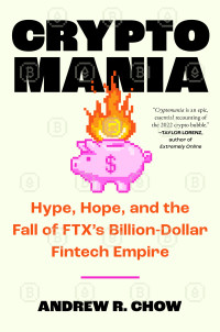 Andrew R. Chow — Cryptomania: Hype, Hope, and the Fall of FTX's Billion-Dollar Fintech Empire