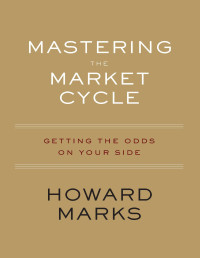 Howard Marks — Mastering the Market Cycle: Getting the Odds on Your Side