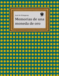 José de Echegaray — Memorias De Una Moneda De Oro