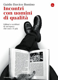 Guido Davico Bonino — Incontri con uomini di qualità: Editori e scrittori di un’epoca che non c’è più (La cultura) (Italian Edition)