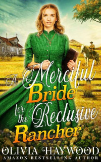 Olivia Haywood [Haywood, Olivia] — A Merciful Bride for the Reclusive Rancher: A Christian Historical Romance