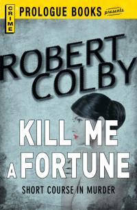Colby, Robert — Kill Me a Fortune