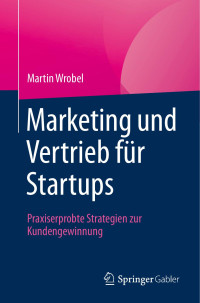 Martin Wrobel — Marketing und Vertrieb für Startups: Praxiserprobte Strategien zur Kundengewinnung