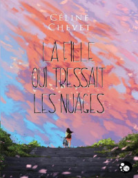 Céline Chevet — La fille qui tressait les nuages