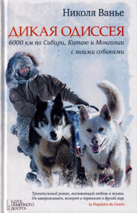 Николя Ванье — Дикая одиссея. 6 000 км по Сибири, Китаю и Монголии с моими собаками