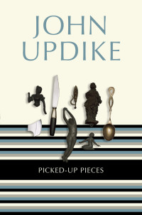 John Updike — Picked-Up Pieces