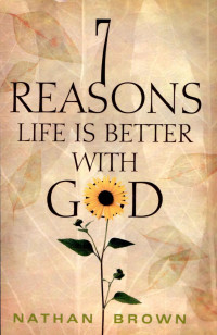 Nathan Brown — Seven Reasons Life Is Better With God