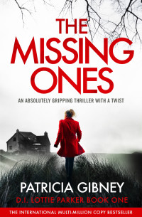 Patricia Gibney — The Missing Ones: An absolutely gripping thriller with a jaw-dropping twist (Detective Lottie Parker Book 1)