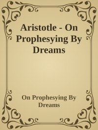 On Prophesying By Dreams — Aristotle - On Prophesying By Dreams