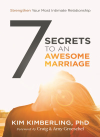 Kim Kimberling, PhD; — 7 Secrets to an Awesome Marriage