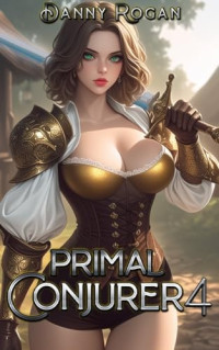 Danny Rogan — Primal Conjurer 4: A Harem Fantasy