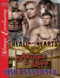 Dixie Lynn Dwyer [Dwyer, Dixie Lynn] — Healing Hearts 4: Mission to Love (Siren Publishing Menage Everlasting)