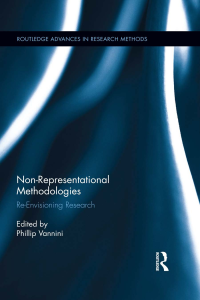 Phillip Vannini (ed.) — Non-Representational Methodologies. Re-Envisioning Research