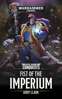 Andy Clark — Fist Of The Imperium (Space Marine Conquests: Warhammer 40,000 Book 6)