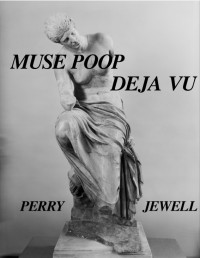Perry Jewell — Muse Poop Deja Vu