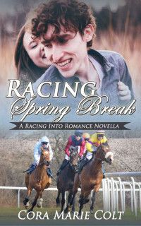 Cora Marie Colt — Racing Spring Break (Racing Into Romance 04)