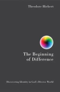 Hiebert, Theodore; — The Beginning of Difference: Discovering Identity in God's Diverse World