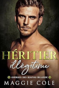 Maggie Cole — Héritier illégitime: La sombre romance contestée d’amants et d’un bébé secret au sein de la Mafia (French Edition)