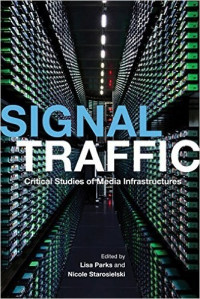 Lisa Parks & Nicole Starosielski — Signal Traffic: Critical Studies of Media Infrastructures (The Geopolitics of Information)