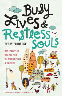 Becky Eldredge — Busy Lives and Restless Souls: How Prayer Can Help You Find the Missing Peace in Your Life