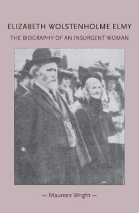 Maureen Wright — Elizabeth Wolstenholme Elmy and the Victorian Feminist Movement: The biography of an insurgent woman