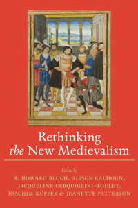 edited by R. Howard Bloch, Alison Calhoun, Jacqueline Cerquiglini-Toulet, Joachim Küpper & Jeanette Patterson — Rethinking the New Medievalism