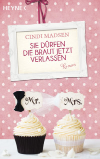 Madsen, Cindi — Sie dürfen die Braut jetzt verlassen