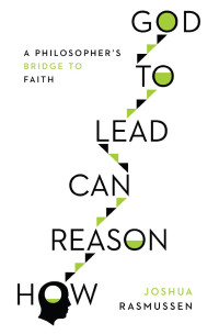 Joshua Ramussen — How Reason Can Lead to God