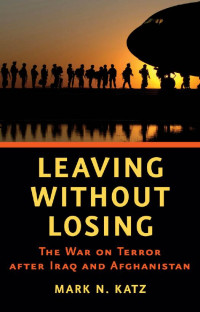 Mark N. Katz — Leaving without Losing: The War on Terror after Iraq and Afghanistan