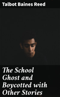 Talbot Baines Reed — The School Ghost and Boycotted with Other Stories