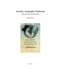 Elisée Reclus; John Clark; Camille Martin — Anarchy, Geography, Modernity: Selected Writings of Elisée Reclus