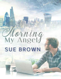 Sue Brown [Brown, Sue] — Morning My Angel (Angel Enterprises Book 1)