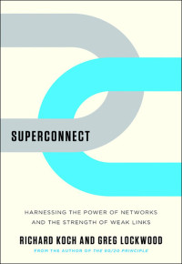 Richard Koch & Greg Lockwood — Superconnect: Harnessing the Power of Networks and the Strength of Weak Links