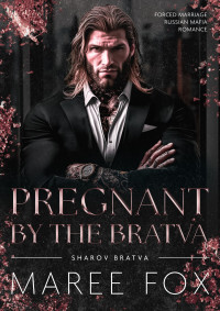 Maree Fox — Pregnant by the Bratva: Forced Marriage Russian Mafia Romance (Sharov Bratva Book 4)