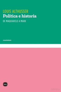 Louis Althusser — Política e historia. De Maquiavelo a Marx