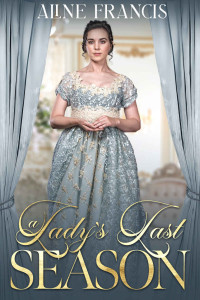 Aline Francis — A Lady's Last Season: A Regency Romance