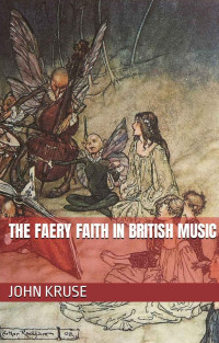 Kruse, John — The Faery Faith in British Music