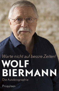 Biermann, Wolf — Warte nicht auf bessere Zeiten · Die Autobiographie