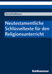 Bernd Kollmann — Neutestamentliche Schlüsseltexte für den Religionsunterricht