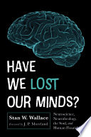 Stan W. Wallace — Have We Lost Our Minds?: Neuroscience, Neurotheology, the Soul, and Human Flourishing