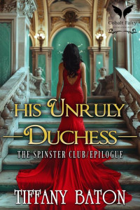 Tiffany Baton — His Unruly Duchess: A Historical Regency Romance Novel