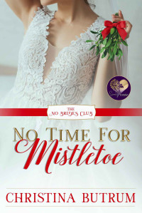 Christina Butrum — No Time For Mistletoe (No Brides Club #18)