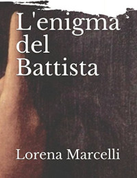 Lorena Marcelli — L'enigma del Battista (Italian Edition)
