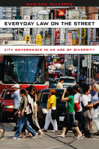 Valverde, Mariana — Everyday Law on the Street: City Governance in an Age of Diversity (Chicago Series in Law and Society)