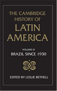 Leslie Bethell — The Cambridge History of Latin America, Volume 9: Brazil since 1930