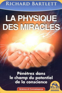 Bartlett Richard — La physique des miracles. Pénétrez dans le champ du potentiel de la conscience