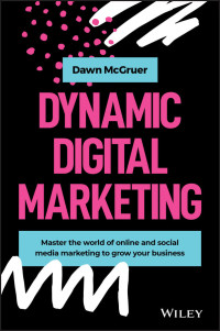 Dawn McGruer — Dynamic Digital Marketing: Master the world of online and social media marketing to grow your business