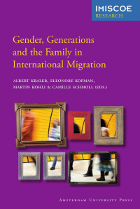 Albert Kraler & Eleonore Kofman & Martin Kohli & Camille Schmoll (Editors) — Gender, Generations and the Family in International Migration