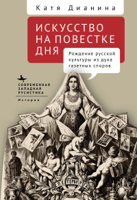 Катя Дианина — Искусство на повестке дня. Рождение русской культуры из духа газетных споров